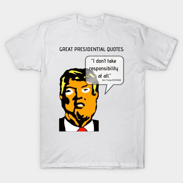 Great POTUS Quotes - Trump I Don't Take Responsibility T-Shirt by TJWDraws